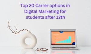 Top 20 Carrer options in Digital Marketing for students after 12th
