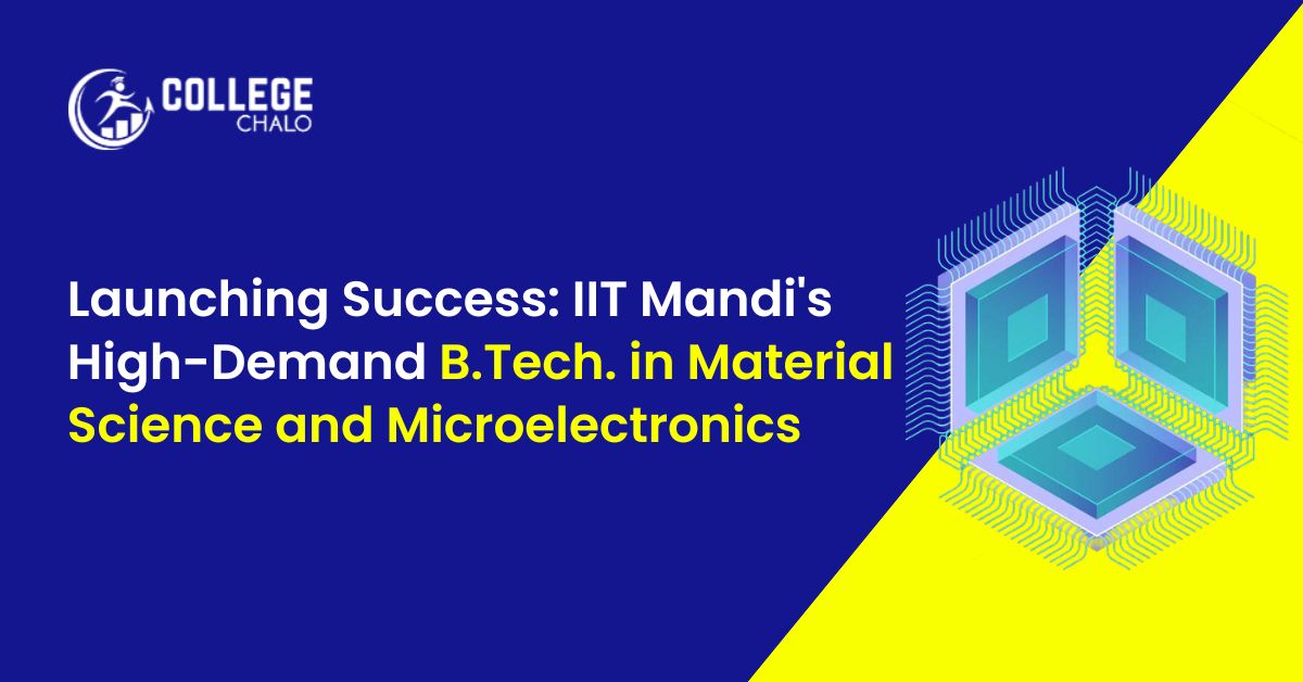 Launching Success: IIT Mandi's High-Demand B.Tech. in Material Science and Microelectronics