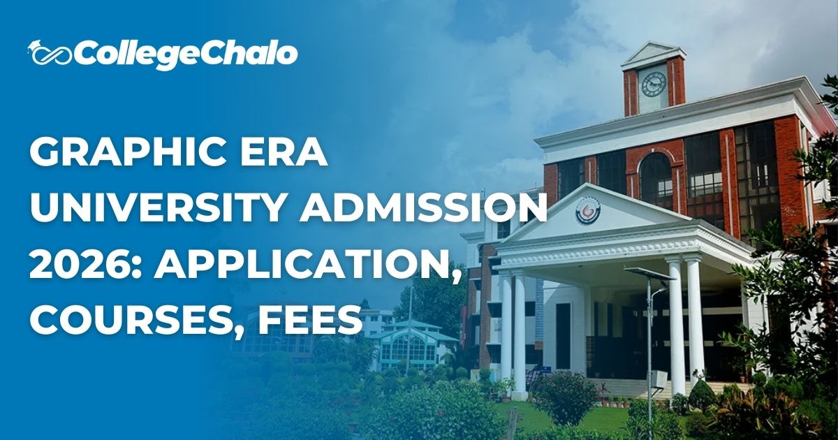 Graphic Era University Admission 2026: Application, Courses & Fees