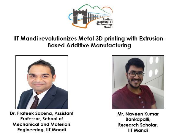 IIT Mandi revolutionizes Metal 3D printing with Extrusion-Based Additive Manufacturing