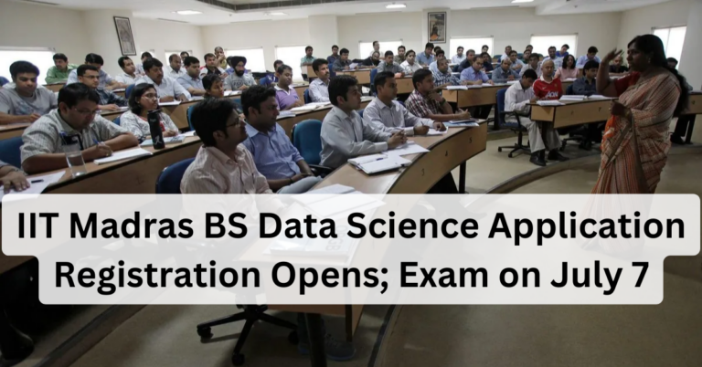 IIT Madras BS Data Science Application Registration Opens; Exam on July 7