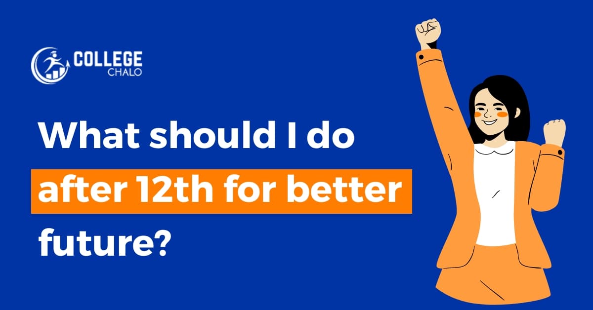 What Should I Do After 12th For a Better Future? What Should I Do After 12th For a Better Future?