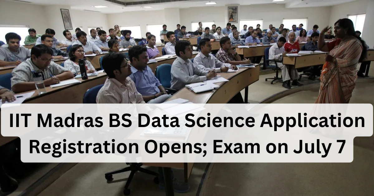 IIT Madras BS Data Science Application Registration Opens; Exam on July 7 IIT Madras BS Data Science Application Registration Opens; Exam on July 7